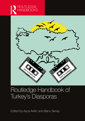 Routledge Handbook of Turkey's Diasporas - Arkilic, Ayca (Editor), and Senay, Banu (Editor)