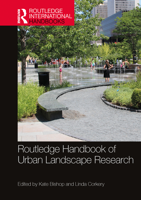 Routledge Handbook of Urban Landscape Research - Bishop, Kate (Editor), and Corkery, Linda (Editor)