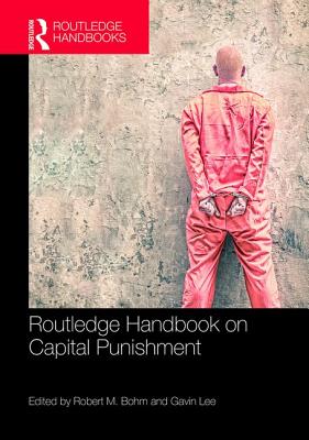 Routledge Handbook on Capital Punishment - Bohm, Robert M. (Editor), and Lee, Gavin (Editor)