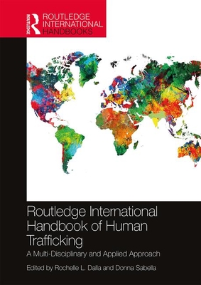 Routledge International Handbook of Human Trafficking: A Multi-Disciplinary and Applied Approach - Dalla, Rochelle (Editor), and Sabella, Donna (Editor)