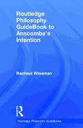 Routledge Philosophy Guidebook to Anscombe's Intention