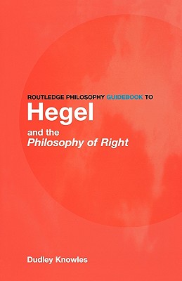 Routledge Philosophy GuideBook to Hegel and the Philosophy of Right - Knowles, Dudley