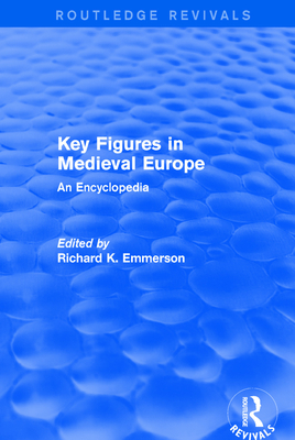 Routledge Revivals: Key Figures in Medieval Europe (2006): An Encyclopedia - Emmerson, Richard (Editor)