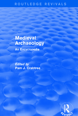 Routledge Revivals: Medieval Archaeology (2001): An Encyclopedia - Crabtree, Pam J. (Editor)