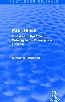 Routledge Revivals: Paul Tillich (1973): An Essay on the Role of Ontology in his Philosophical Theology - Macleod, Alistair