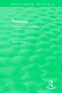 Routledge Revivals: Teachers (1994): Constructing the Future