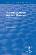 Routledge Revivals: The British Christian Women's Movement (2002): A Rehabilitation of Eve