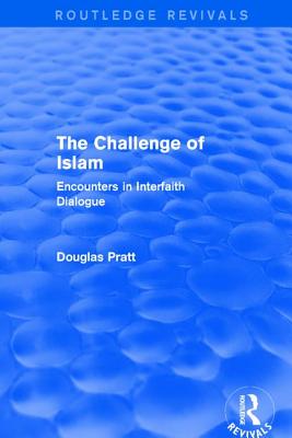 Routledge Revivals: The Challenge of Islam (2005): Encounters in Interfaith Dialogue - Pratt, Douglas