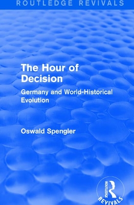 Routledge Revivals: The Hour of Decision (1934): Germany and World-Historical Evolution - Spengler, Oswald