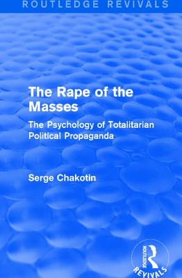 Routledge Revivals: The Rape of the Masses (1940): The Psychology of Totalitarian Political Propaganda - Chakotin, Serge