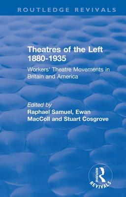 Routledge Revivals: Theatres of the Left 1880-1935 (1985): Workers' Theatre Movements in Britain and America - Samuel, Raphael (Editor), and MacColl, Ewan (Editor), and Cosgrove, Stuart (Editor)