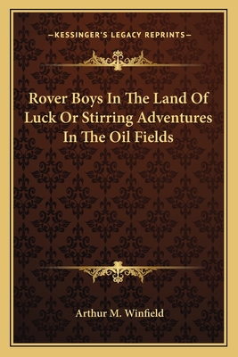 Rover Boys In The Land Of Luck Or Stirring Adventures In The Oil Fields - Winfield, Arthur M