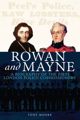 Rowan and Mayne: A Biography of the First Police Commissioners - Moore, Tony
