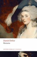 Roxana: The Fortunate Mistress: Or, a History of the Life and Vast Variety of Fortunes of Mademoiselle de Beleau, Afterwards Called the Countess de Wintselsheim in Germany, Being the Person Known by the Name of the Lady Roxana in the Time of Charles II
