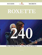 Roxette 240 Success Secrets - 240 Most Asked Questions on Roxette - What You Need to Know