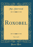 Roxobel, Vol. 1 of 3 (Classic Reprint)