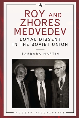 Roy and Zhores Medvedev: Loyal Dissent in the Soviet Union - Martin, Barbara