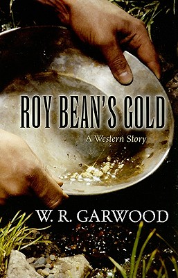 Roy Bean's Gold: A Western Story - Garwood, W R