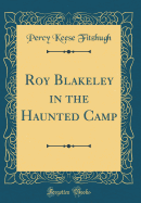 Roy Blakeley in the Haunted Camp (Classic Reprint)