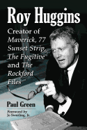 Roy Huggins: Creator of Maverick, 77 Sunset Strip, the Fugitive and the Rockford Files