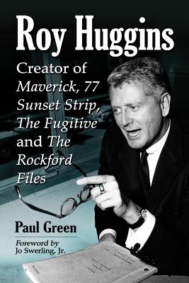 Roy Huggins: Creator of Maverick, 77 Sunset Strip, the Fugitive and the Rockford Files - Green, Paul