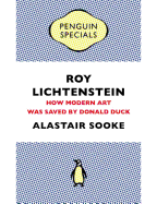 Roy Lichtenstein: How Modern Art Was Saved by Donald Duck