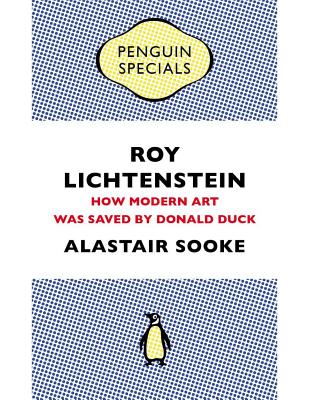 Roy Lichtenstein: How Modern Art Was Saved by Donald Duck - Sooke, Alastair