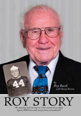 Roy Story: The Amazing and True Rags-To-Riches Account of an Aggie Legend, WWII Hero and Entrepreneur Extraordinaire - Bucek, Roy, and Burson, Rusty