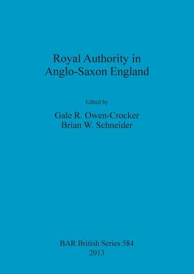 Royal Authority in Anglo-Saxon England - Owen-Crocker, Gale R (Editor), and Schneider, Brian W (Editor)