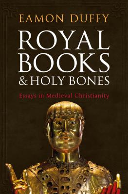 Royal Books and Holy Bones: Essays in Medieval Christianity - Duffy, Eamon, Professor