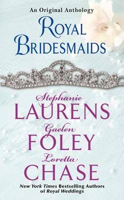 Royal Bridesmaids: An Original Anthology - Laurens, Stephanie, and Foley, Gaelen, and Chase, Loretta