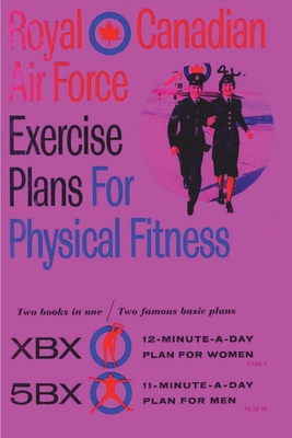 Royal Canadian Air Force Exercise Plans for Physical Fitness: Two Books in One / Two Famous Basic Plans (The XBX Plan for Women, the 5BX Plan for Men): Two Books in One Two Famous Basic Plans (The XBX Plan for Women, the 5BX Plan for Men) - Royal Canadian Air Force, and Duhamel, Roger (Introduction by)