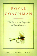 Royal Coachman: The Lore and the Legend of Fly-Fishing - Schullery, Paul D