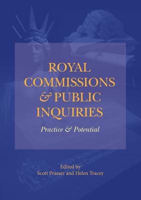 Royal Commissions and Public Inquiries - Practice and Potential - Prasser, Scott (Editor), and Tracey, Helen (Editor)