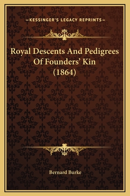 Royal Descents and Pedigrees of Founders' Kin (1864) - Burke, Bernard