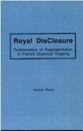 Royal Disclosure: Problematics of Representation in French Classical Tragedy