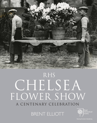 Royal Horticultural Society Chelsea Flower Show: A Centenary Celebration - Elliott, Brent, Dr.