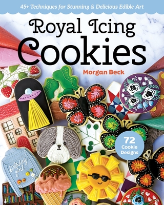 Royal Icing Cookies: 45+ Techniques for Stunning & Delicious Edible Art - Beck, Morgan