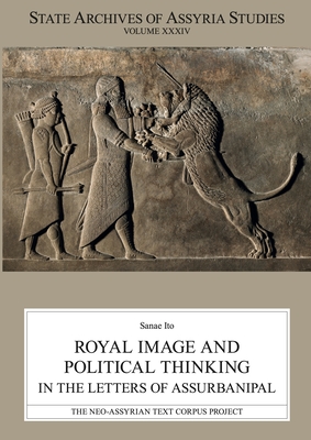 Royal Image and Political Thinking in the Letters of Assurbanipal - Ito, Sanae