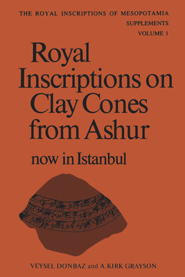 Royal Inscriptions on Clay Cones from Ashur Now in Istanbul - Donbaz, Veysel, and Grayson, A Kirk