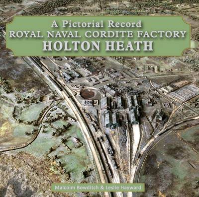 Royal Naval Cordite Factory Holton Heath: A Pictorial History - Bowditch, Malcolm, and Hayward, Les