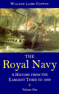 Royal Navy, Vol 1: A History from the Earliest Times to 1900 Volume 1