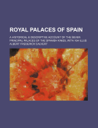 Royal Palaces of Spain; A Historical & Descriptive Account of the Seven Principal Palaces of the Spanish Kings, with 164 Illus