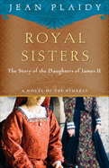 Royal Sisters: A Novel of the Stuarts: The Story of the Daughters of James II