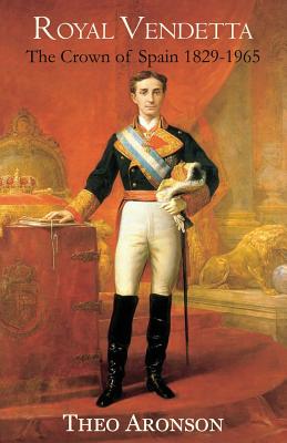 Royal Vendetta: The crown of Spain 1829-1965 - Aronson, Theo