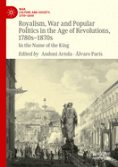 Royalism, War and Popular Politics in the Age of Revolutions, 1780s-1870s: In the Name of the King