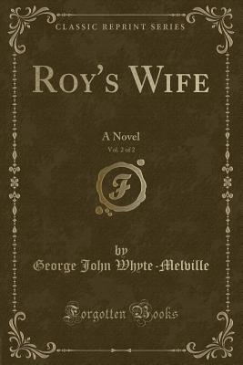 Roy's Wife, Vol. 2 of 2: A Novel (Classic Reprint) - Whyte-Melville, George John