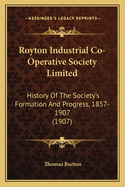 Royton Industrial Co-Operative Society Limited: History Of The Society's Formation And Progress, 1857-1907 (1907)
