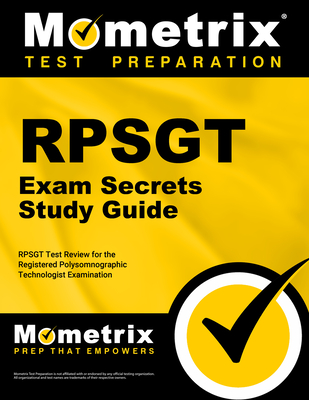 RPSGT Exam Secrets Study Guide: RPSGT Test Review for the Registered Polysomnographic Technologist Examination - Mometrix Sleep Technologist Certification Test Team (Editor)