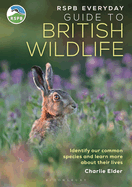 Rspb Everyday Guide to British Wildlife: Identify Our Common Species and Learn More about Their Lives